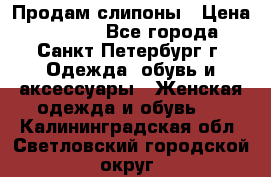 Продам слипоны › Цена ­ 3 500 - Все города, Санкт-Петербург г. Одежда, обувь и аксессуары » Женская одежда и обувь   . Калининградская обл.,Светловский городской округ 